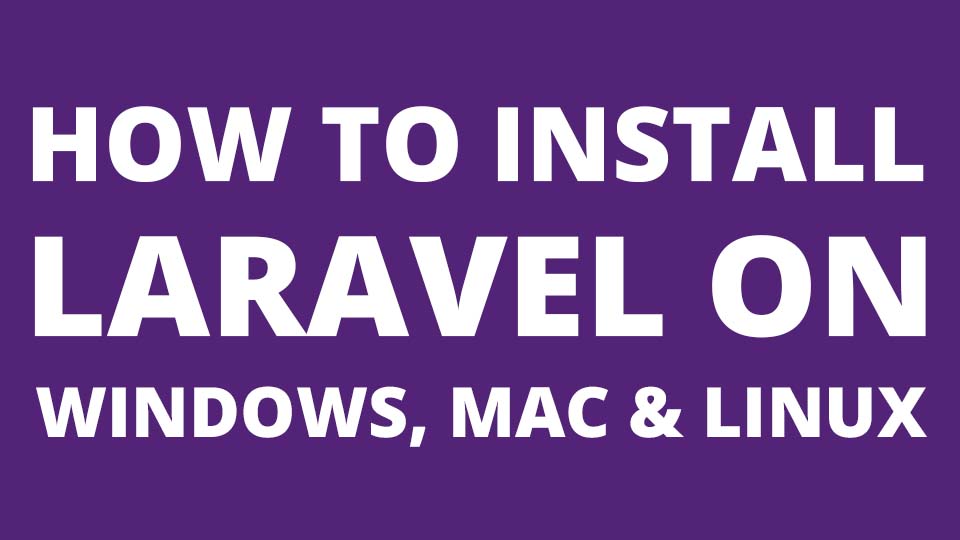 How to Install Laravel on windows, MacOs and Linux?